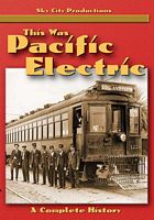 This Was Pacific Electric - A Complete History on DVD by Sky City Productions