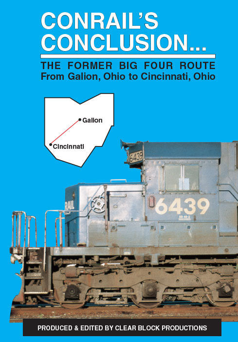 Conrails Conclusion The Big Four Route Galion to  Cincinnati DVD Clear Block Productions CRBF-3